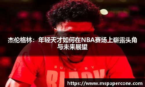 杰伦格林：年轻天才如何在NBA赛场上崭露头角与未来展望